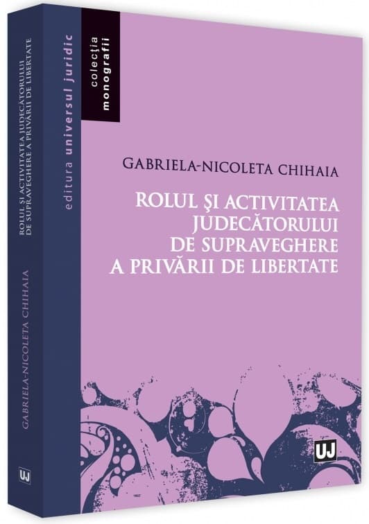 Rolul si activitatea judecatorului de supraveghere a privarii de libertate | Gabriela-Nicoleta Chihaia