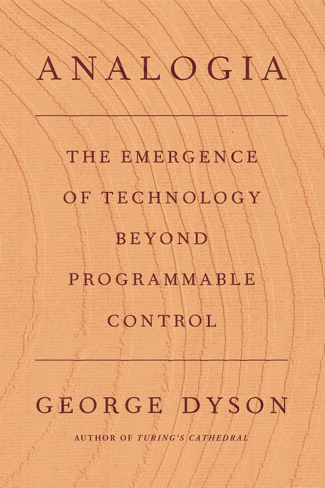 Analogia : The Emergence of Technology Beyond Programmable Control | George Dyson