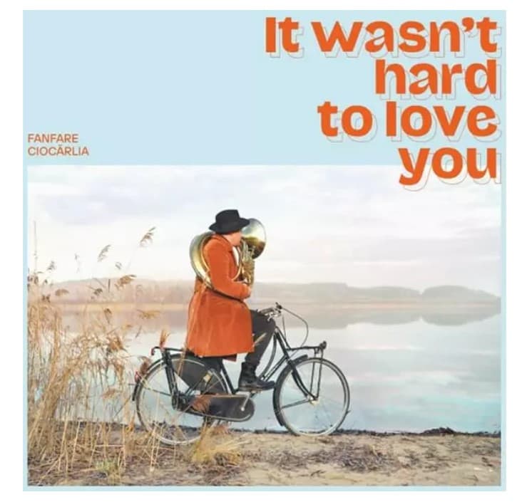 It wasn't hard to love you | Fanfare Ciocarlia
