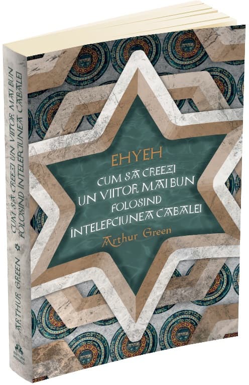 Ehyeh. Cum sa creezi un viitor mai bun folosind intelepciunea Cabalei | Arthur Green