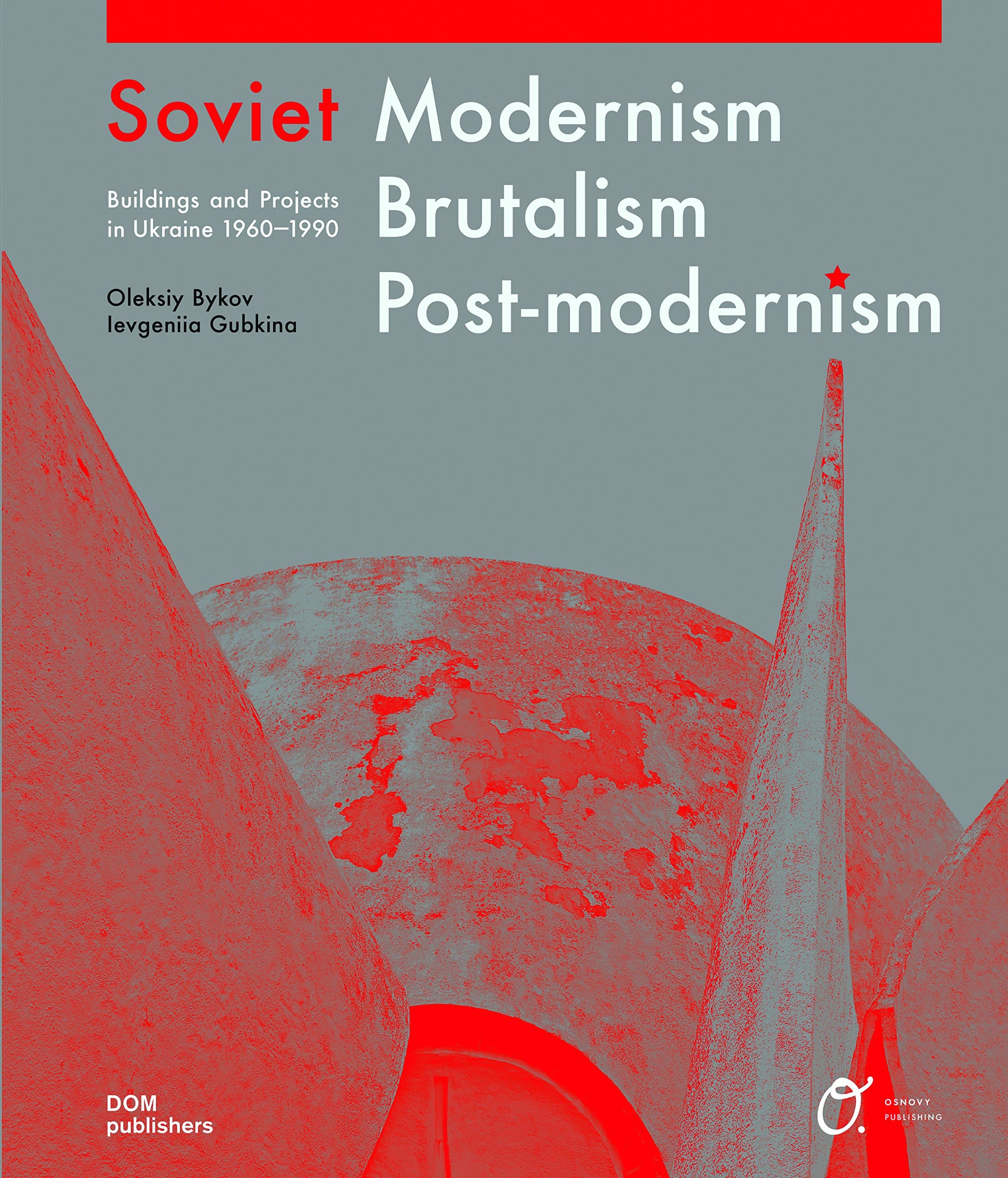 Soviet Modernism, Brutalism, Post-modernism | Oleksiy Bykov, Ievgeniia Gubkina