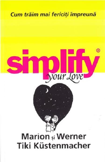 Cum traim mai fericiti impreuna. Simplify your love  | Werner Kustenmacher, Marion Kustenmacher