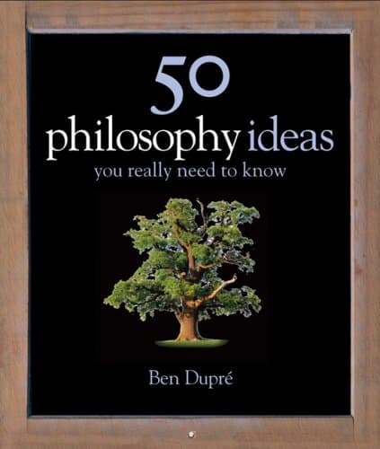 50 Philosophy Ideas You Really Should Know | Ben Dupre