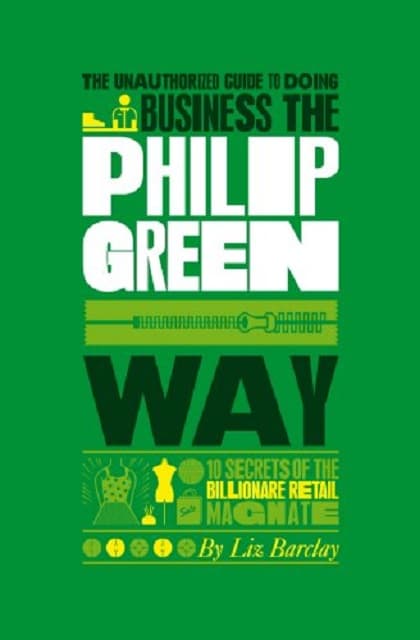 The Unauthorized Guide to doing business the Philip Green way | Liz Barclay