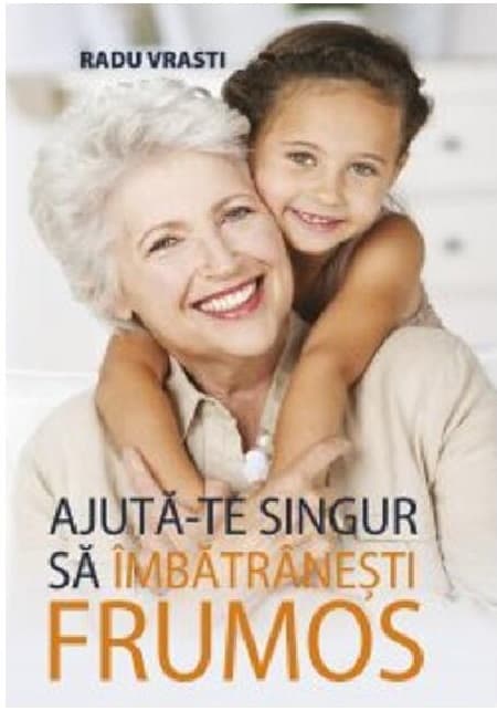 Ajuta-te singur sa imbatranesti frumos | Radu Vrasti