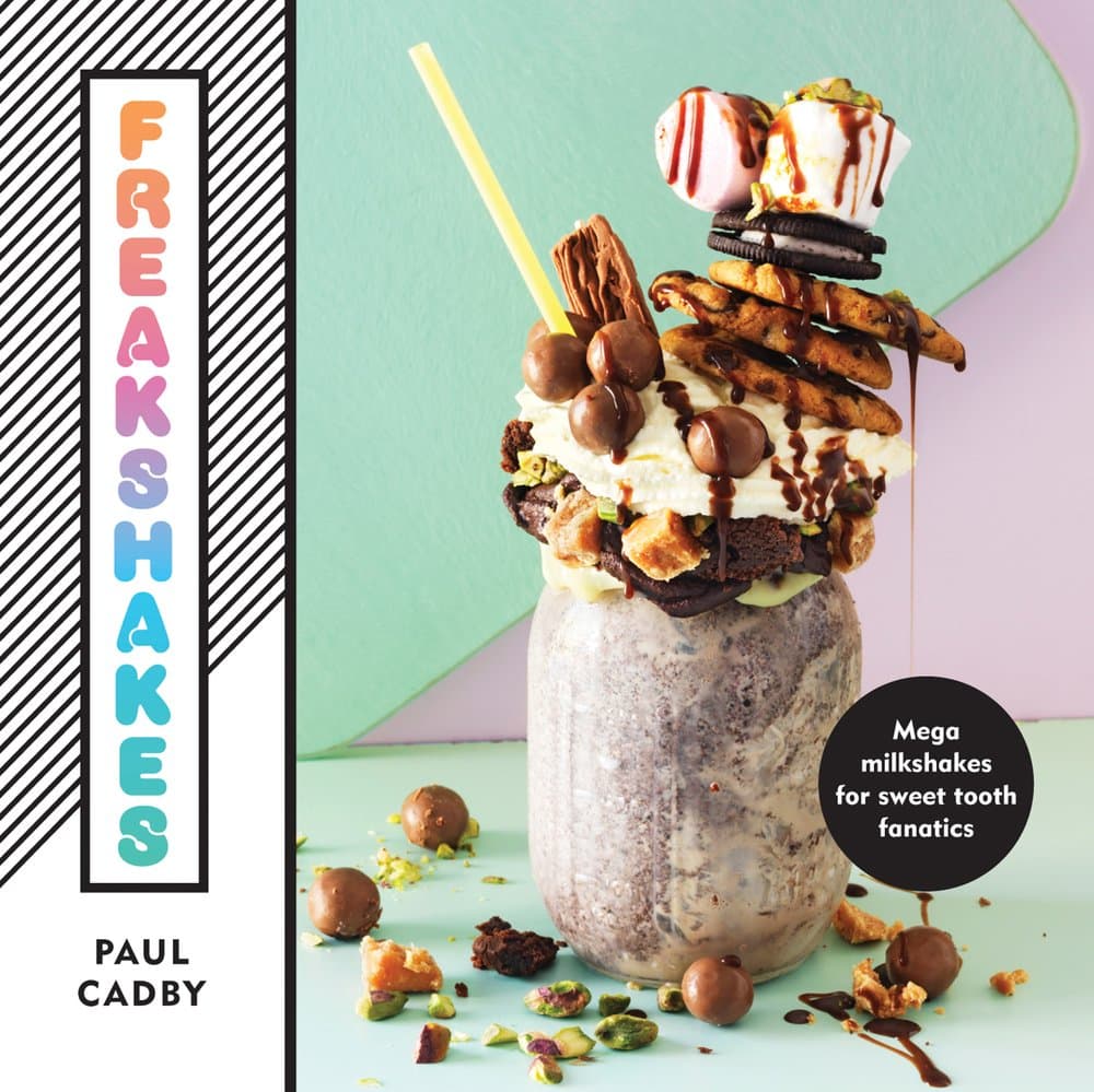 Freakshakes - Mega Milkshakes for Sweet Tooth Fanatics | Paul Cadby