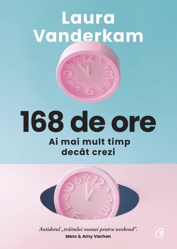 168 de ore - Ai mai mult timp decat crezi | Laura Vanderkam
