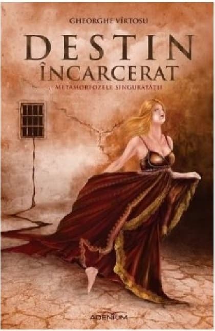 Destin incarcerat. Metamorfozele singuratatii  | Gheorghe Virtosu