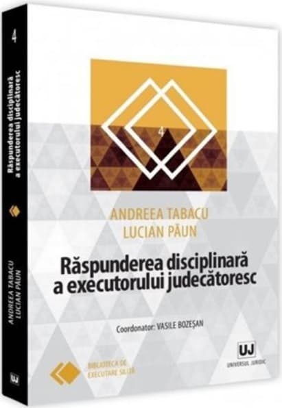 Raspunderea disciplinara a executorului judecatoresc | Lucian Paun, Andreea Tabacu