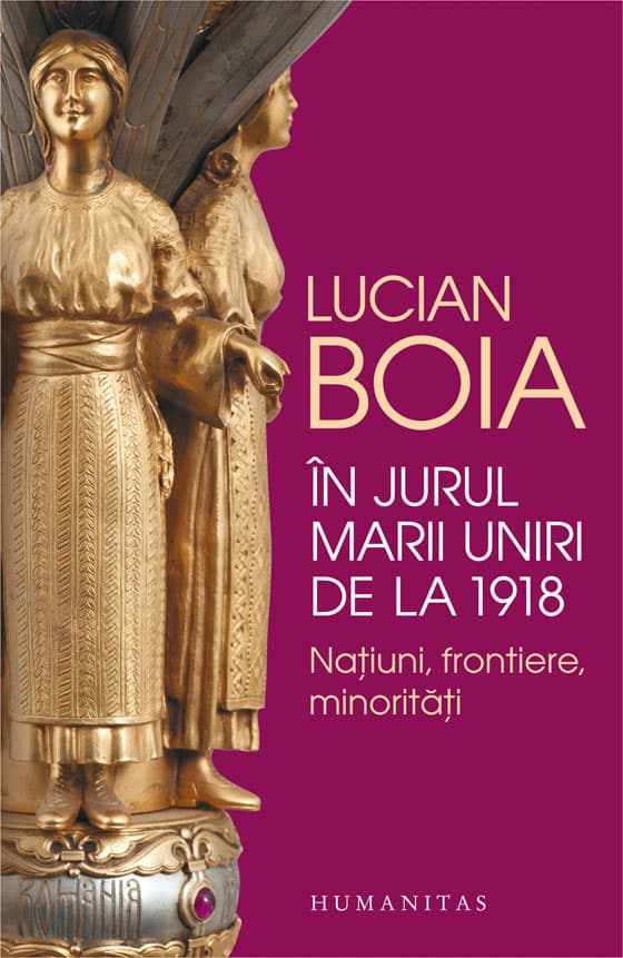 In jurul Marii Uniri de la 1918 | Lucian Boia