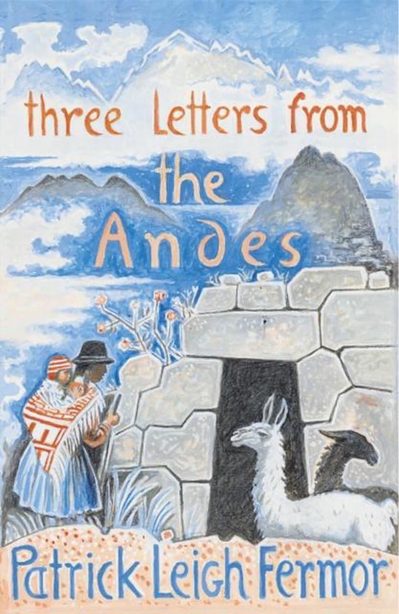 Three Letters from the Andes | Patrick Leigh Fermor