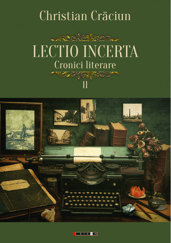 Lectio incerta. Cronici literare. Volumul II | Christian Craciun