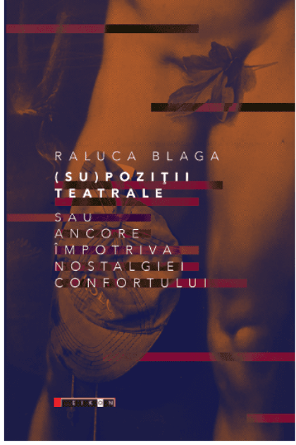 Supozitii teatrale sau ancore impotriva nostalgiei confortului | Raluca Blaga