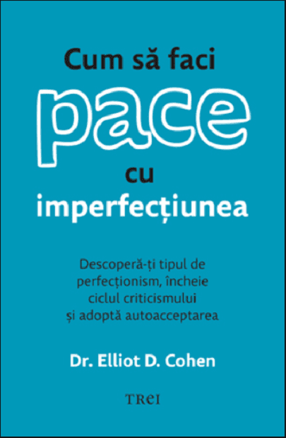 Cum sa faci pace cu imperfectiunea | Elliot D. Cohen