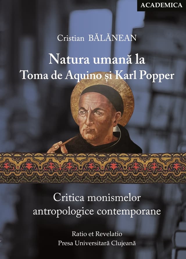 Natura umana la Toma de Aquino si Karl Popper. Critica monismelor antropologice contemporane | Cristian Balanean