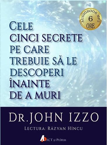 Cele cinci secrete pe care trebuie sa le descoperi inainte de a muri  | John Izzo