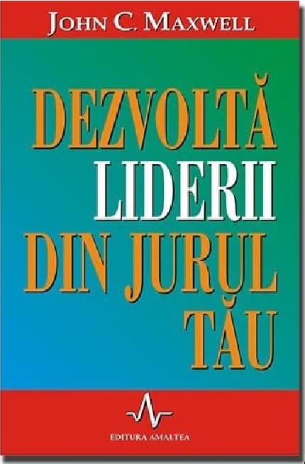 Dezvolta liderii din jurul tau | John C. Maxwell