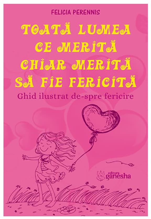 Toata lumea ce merita chiar merita sa fie fericita | Felicia Perennis
