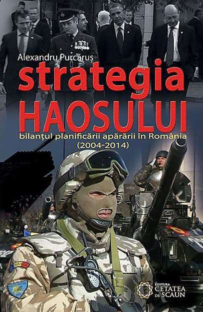Strategia haosului. Bilantul planificarii apararii in Romania (2004-2014) | Alexandru Purcarus
