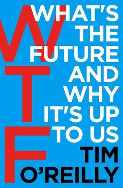 WTF?: What's the Future and Why It's Up to Us | Tim O'Reilly
