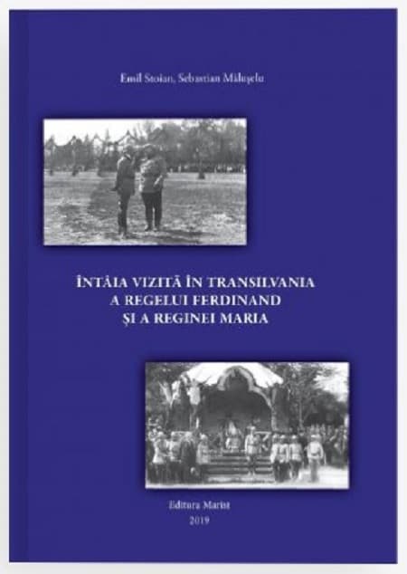Intaia vizita in Transilvania a regelui Ferdinand si a reginei Maria  | Emil Stoian, Sebastian Maluseru