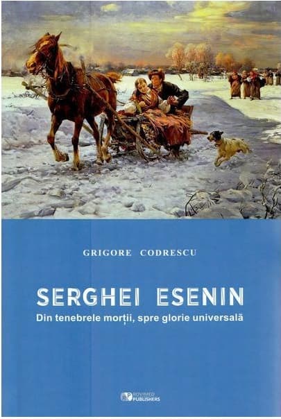 Serghei Esenin. Din tenebrele mortii, spre glorie universala﻿  | Grigore Codrescu