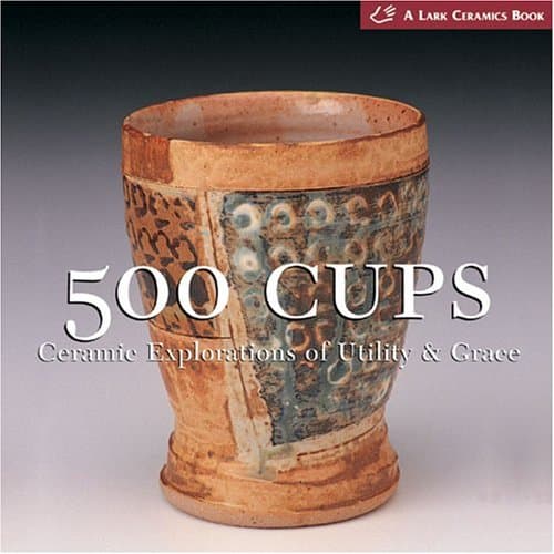 500 Cups: Ceremic Explorations of Utility and Grace |  Suzanne J. E. Tourtillott