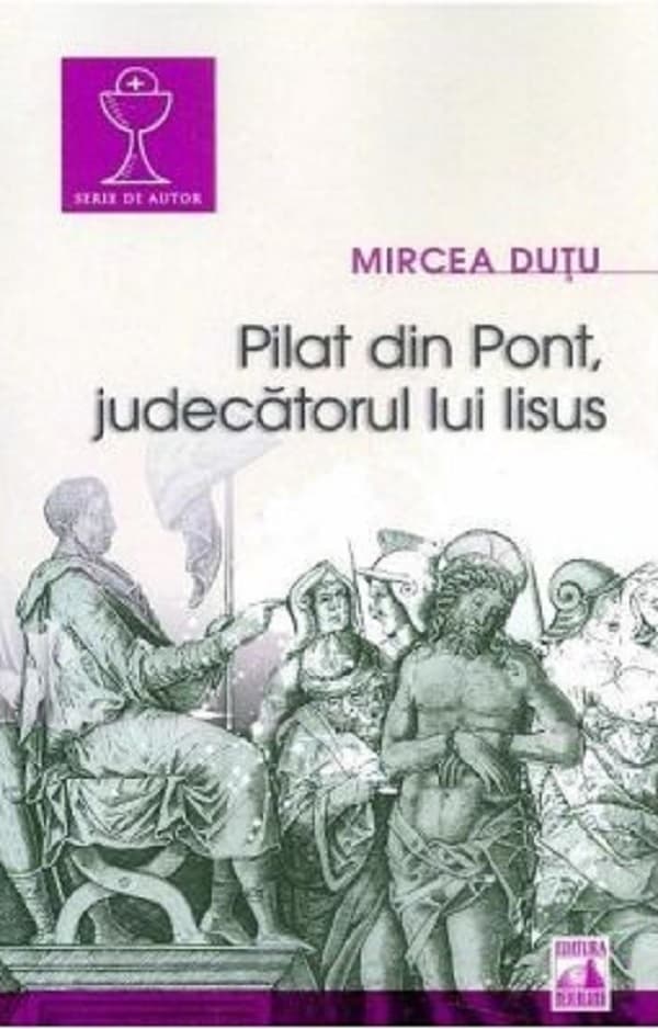 Pilat din Pont, judecatorul lui Iisus | Mircea Dutu