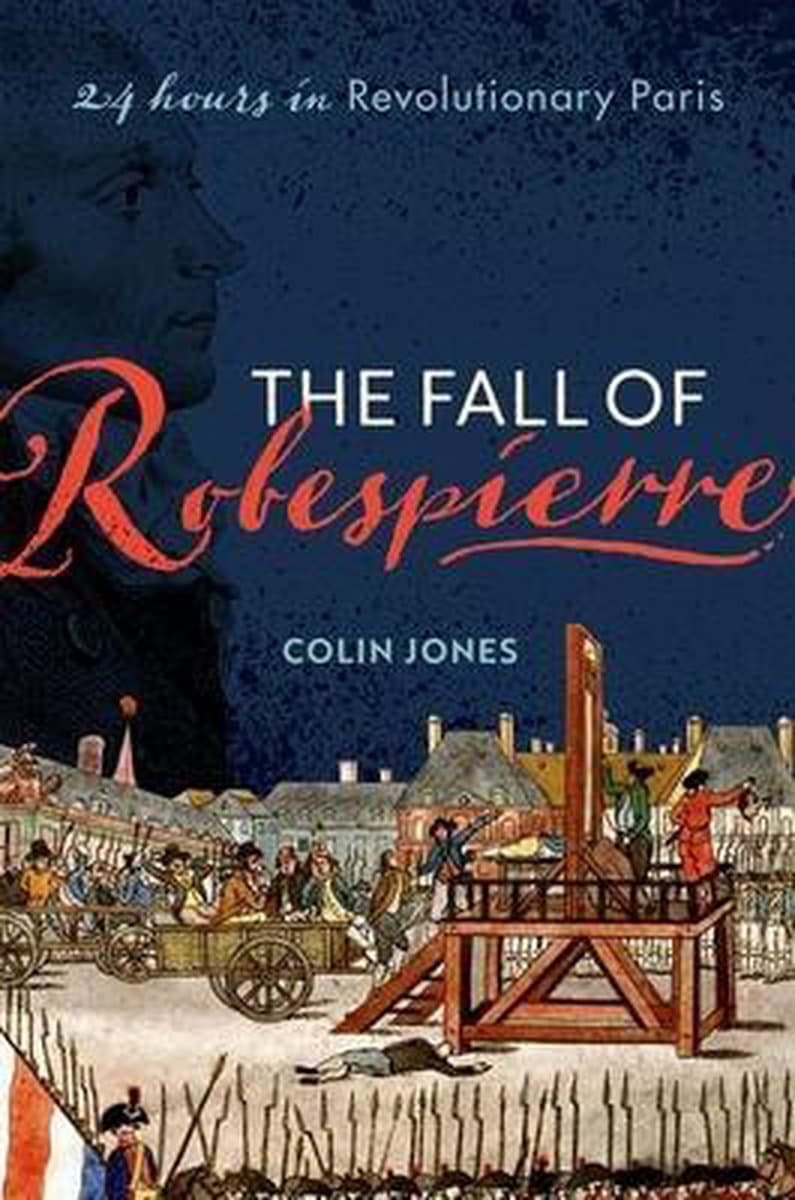 The Fall of Robespierre | Queen Mary University of London)  Colin (Professor of History Jones