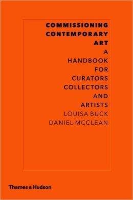 Commissioning Contemporary Art: A Handbook for Curators, Collectors and Artists | Louisa Buck, Daniel McClean