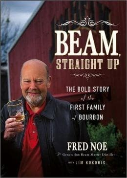 Beam, Straight Up: The Bold Story of the First Family of Bourbon | Jim Kokoris, Fred Noe