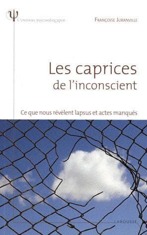 Les caprices de l'inconscient - Ce que nous révèlent lapsus et actes manqués | Françoise Juranville