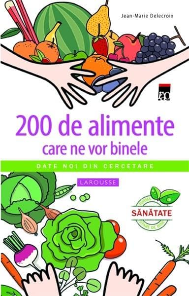 200 de alimente care ne vor binele  | Jean-Marie Delecroix