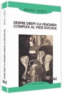Despre drept ca fenomen complex al vietii sociale | Mihail Albici