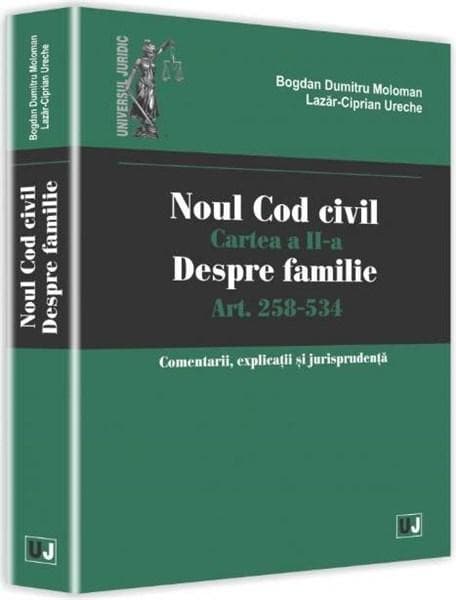 Noul Cod civil. Cartea a II-a, despre familie. Art. 258-534. Comentarii, explicatii si jurisprudenta | Lazar-Ciprian Ureche, Bogdan-Dumitru Moloman