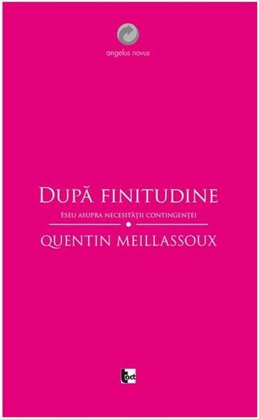 Dupa finitudine. Eseu asupra necesitatii contingentei | Quentin Meillassoux