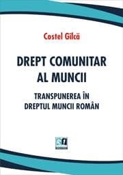 Drept comunitar al muncii. Transpunerea in dreptul muncii roman  | Costel Gilca