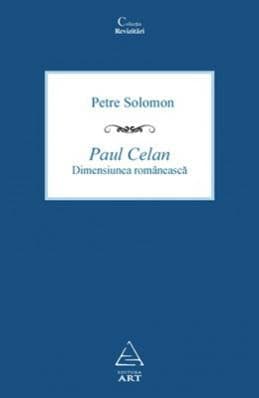 Paul Celan. Dimensiunea romaneasca | Petre Solomon