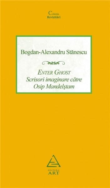 Enter Ghost. Scrisori imaginare catre Osip Mandelstam | Bogdan-Alexandru Stanescu