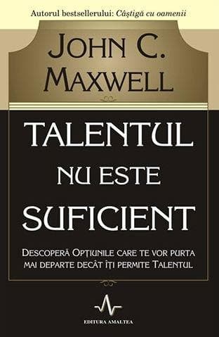 Talentul nu este suficient | John C. Maxwell