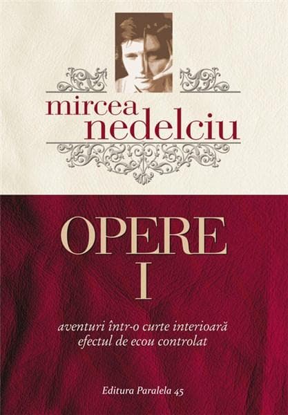 Opere. Volumul I | Mircea Nedelciu
