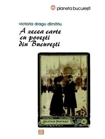 A zecea carte cu povesti din Bucuresti  | Victoria Dragu Dimitriu