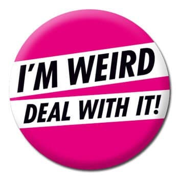 Insigna - I'm weird, deal with it | Dean Morris