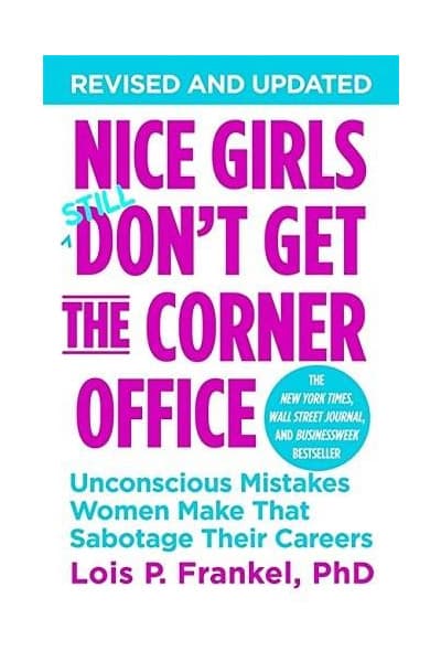 Nice Girls Don't Get The Corner Office: Unconscious Mistakes Women Make That Sabotage Their Careers | Lois P. Frankel PhD
