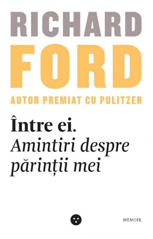 Intre ei. Amintiri despre parintii mei | Richard Ford