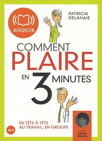 Comment plaire en trois minutes - En tête-à-tête, au travail, en groupe, CD audio | Patricia Delahaie