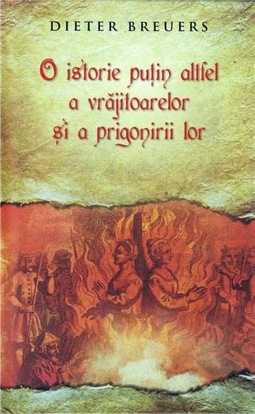 O istorie putin altfel a vrajitoarelor si a prigonirii lor | Dieter Breuers