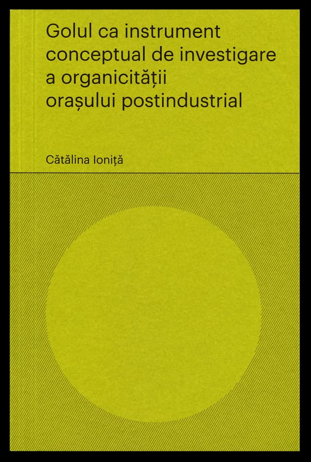 Golul ca instrument conceptual de investigare a organicitatii orasului postindustrial | Catalina Ionita